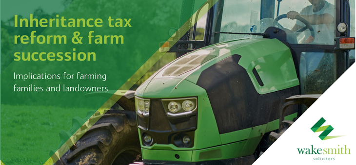 Inheritance Tax reform and farm succession are changing | Wake Smith News